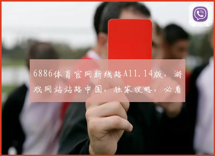 6886体育官网新线路A11.14版，游戏网站站路中国，独家攻略，必看三步走